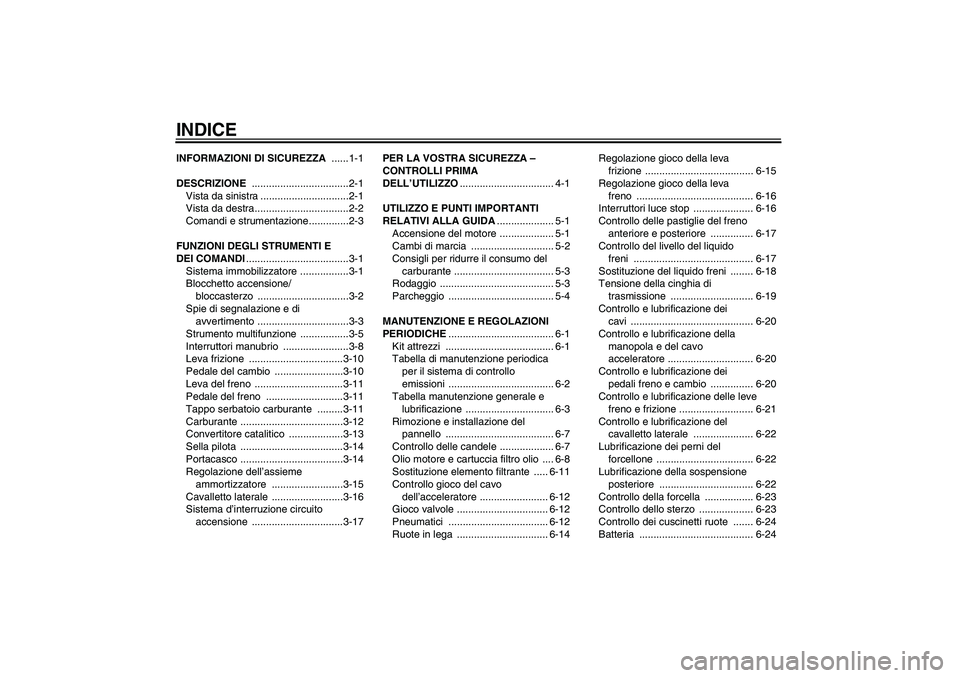 YAMAHA XVS950 2010  Manuale duso (in Italian) INDICEINFORMAZIONI DI SICUREZZA ......1-1
DESCRIZIONE ..................................2-1
Vista da sinistra ...............................2-1
Vista da destra.................................2-2
Com