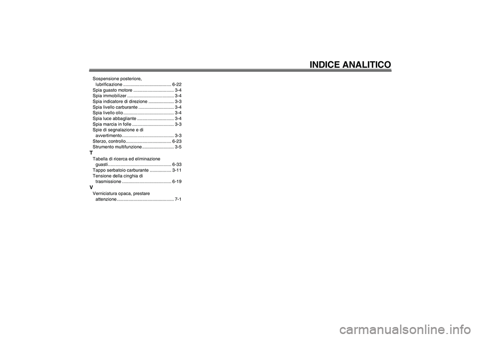 YAMAHA XVS950 2010  Manuale duso (in Italian) INDICE ANALITICO
Sospensione posteriore, 
lubrificazione ...................................... 6-22
Spia guasto motore ................................ 3-4
Spia immobilizer ..........................