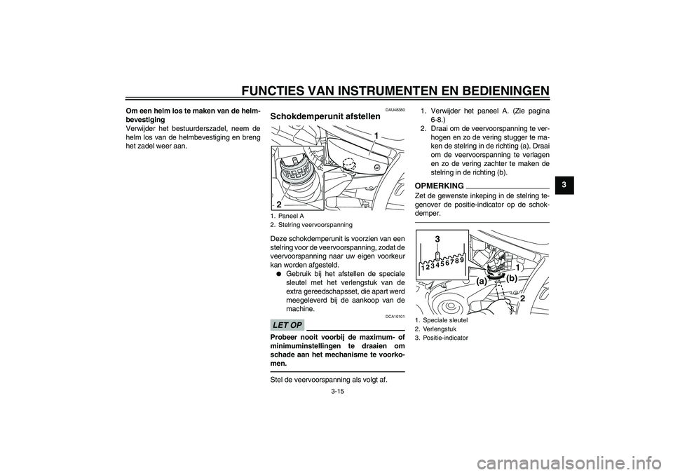 YAMAHA XVS950 2010 Instructieboekje (in Dutch) FUNCTIES VAN INSTRUMENTEN EN BEDIENINGEN
3-15
3
Om een helm los te maken van de helm-
bevestiging
Verwijder het bestuurderszadel, neem de
helm los van de helmbevestiging en breng
het zadel weer aan.
D YAMAHA XVS950 2010 Instructieboekje (in Dutch) FUNCTIES VAN INSTRUMENTEN EN BEDIENINGEN
3-15
3
Om een helm los te maken van de helm-
bevestiging
Verwijder het bestuurderszadel, neem de
helm los van de helmbevestiging en breng
het zadel weer aan.
D