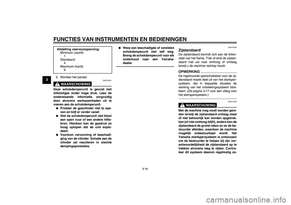 YAMAHA XVS950 2010 Instructieboekje (in Dutch) FUNCTIES VAN INSTRUMENTEN EN BEDIENINGEN
3-16
3
3. Monteer het paneel.
WAARSCHUWING
DWA10221
Deze schokdemperunit is gevuld met
stikstofgas onder hoge druk. Lees de
onderstaande informatie zorgvuldig
YAMAHA XVS950 2010 Instructieboekje (in Dutch) FUNCTIES VAN INSTRUMENTEN EN BEDIENINGEN
3-16
3
3. Monteer het paneel.
WAARSCHUWING
DWA10221
Deze schokdemperunit is gevuld met
stikstofgas onder hoge druk. Lees de
onderstaande informatie zorgvuldig