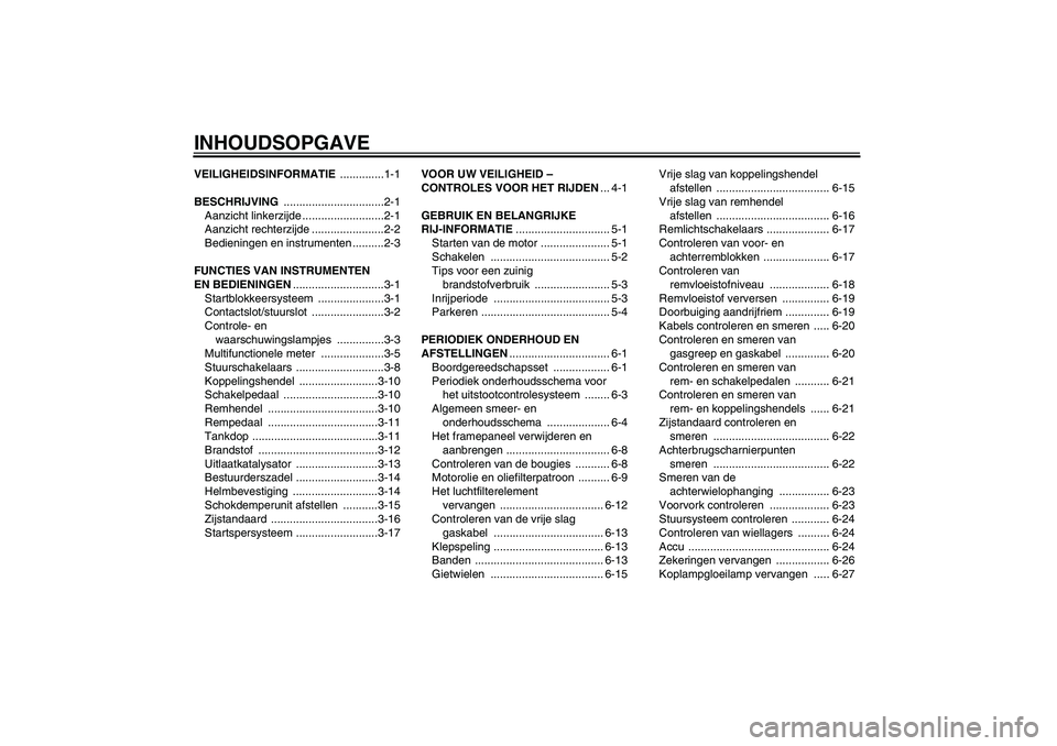 YAMAHA XVS950 2010  Instructieboekje (in Dutch) INHOUDSOPGAVEVEILIGHEIDSINFORMATIE ..............1-1
BESCHRIJVING ................................2-1
Aanzicht linkerzijde ..........................2-1
Aanzicht rechterzijde .......................2-