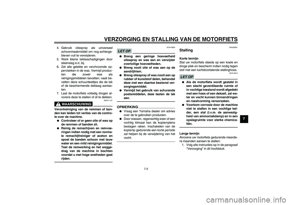 YAMAHA XVS950 2010  Instructieboekje (in Dutch) VERZORGING EN STALLING VAN DE MOTORFIETS
7-3
7
4. Gebruik oliespray als universeel
schoonmaakmiddel om nog achterge-
bleven vuil te verwijderen.
5. Werk kleine lakbeschadigingen door
steenslag e.d. bi