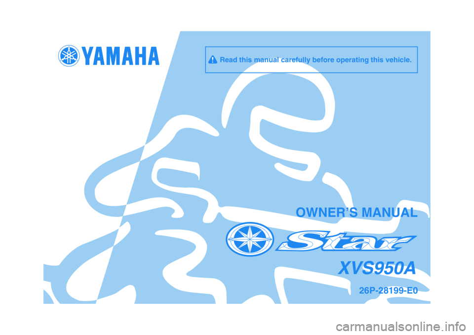 YAMAHA XVS950 2009  Owners Manual   
OWNER’S MANUAL
26P-28199-E0
XVS950A
     Read this manual carefully before operating this vehicle. 