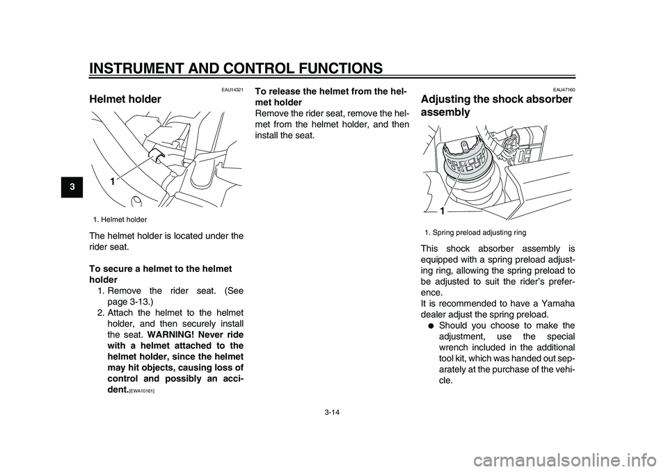 YAMAHA XVS950 2009 Owners Manual
INSTRUMENT AND CONTROL FUNCTIONS
3-14
1
2
3
4
5
6
7
8
9
EAU14321
Helmet holder
The helmet holder is located under the
rider seat.
To secure a helmet to the helmet
holder
1. Remove the ride YAMAHA XVS950 2009 Owners Manual
INSTRUMENT AND CONTROL FUNCTIONS
3-14
1
2
3
4
5
6
7
8
9
EAU14321
Helmet holder
The helmet holder is located under the
rider seat.
To secure a helmet to the helmet
holder
1. Remove the ride