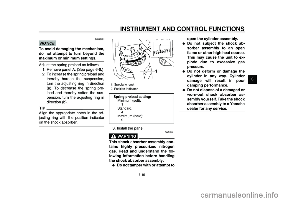 YAMAHA XVS950 2009 Owners Manual
INSTRUMENT AND CONTROL FUNCTIONS
3-15
2
34
5
6
7
8
9
NOTICE
ECA10101
To avoid damaging the mechanism,
do not attempt to turn beyond the
maximum or minimum settings.
Adjust the spring preload YAMAHA XVS950 2009 Owners Manual
INSTRUMENT AND CONTROL FUNCTIONS
3-15
2
34
5
6
7
8
9
NOTICE
ECA10101
To avoid damaging the mechanism,
do not attempt to turn beyond the
maximum or minimum settings.
Adjust the spring preload