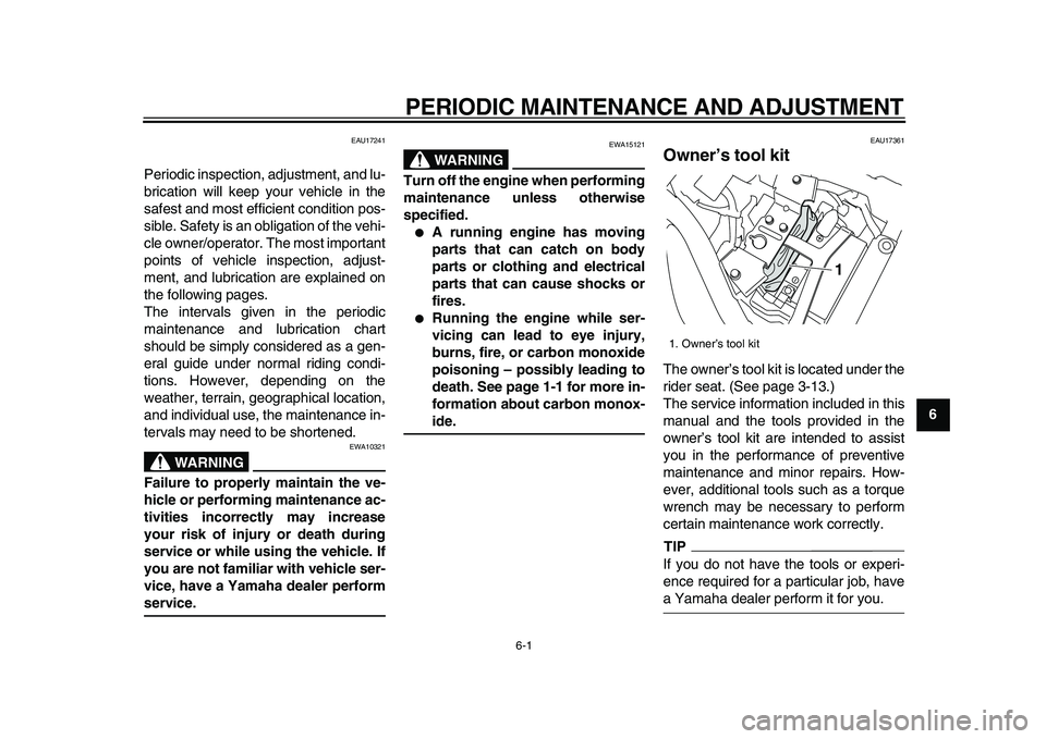 YAMAHA XVS950 2009 Owners Manual  
6-1 
2
3
4
5
67
8
9
 
PERIODIC MAINTENANCE AND ADJUSTMENT 
EAU17241 
Periodic inspection, adjustment, and lu-
brication will keep your vehicle in the
safest and most efficient condition pos-
sible. 