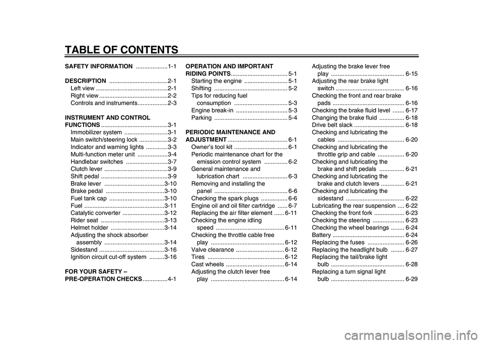 YAMAHA XVS950 2009  Owners Manual  
TABLE OF CONTENTS 
SAFETY INFORMATION 
 ...................1-1 
DESCRIPTION 
 ...................................2-1
Left view ...........................................2-1
Right view .............