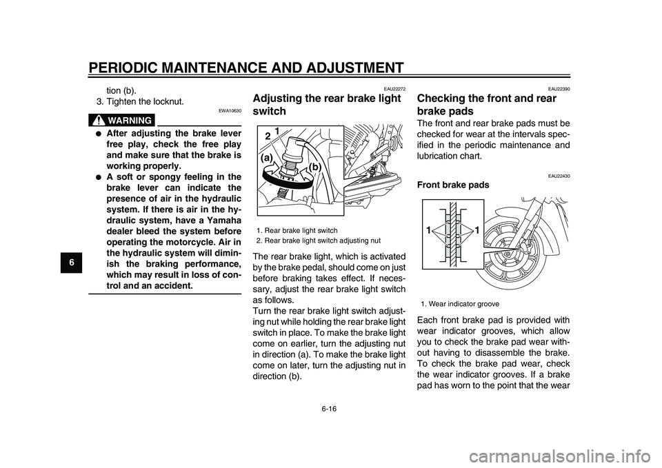 YAMAHA XVS950 2009 Workshop Manual  
PERIODIC MAINTENANCE AND ADJUSTMENT 
6-16 
1
2
3
4
5
6
7
8
9 
tion (b).
3. Tighten the locknut.
WARNING
 
EWA10630 
 
After adjusting the brake lever
free play, check the free play
and make sure th