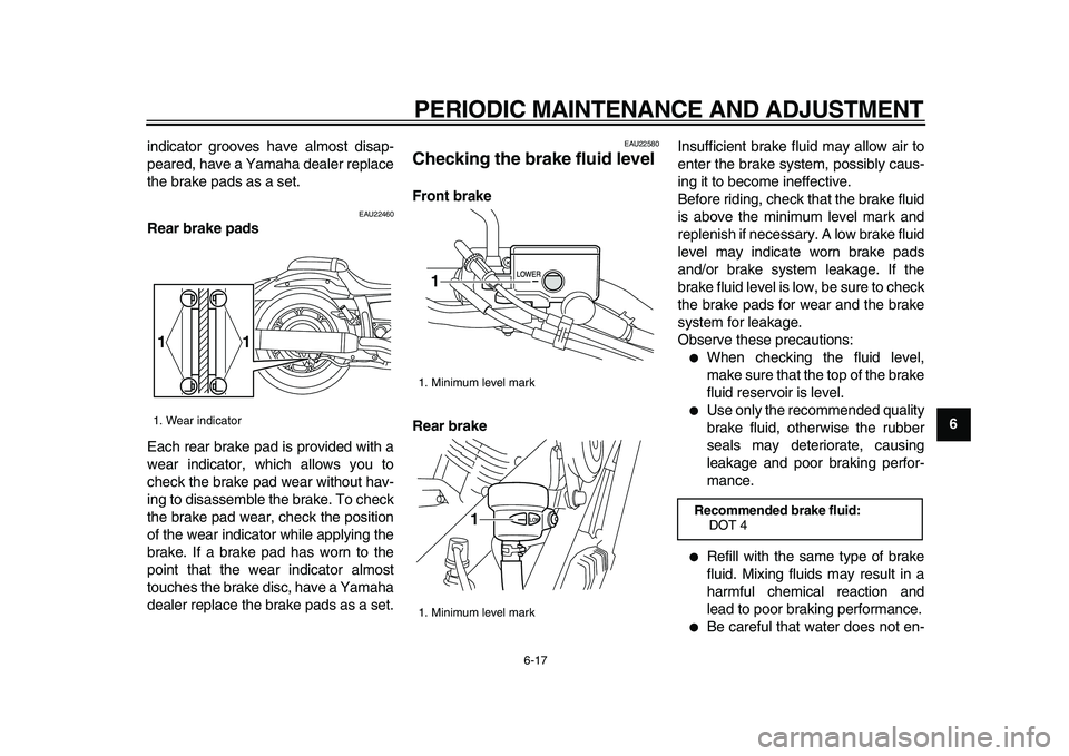 YAMAHA XVS950 2009 Workshop Manual  
PERIODIC MAINTENANCE AND ADJUSTMENT 
6-17 
2
3
4
5
67
8
9  
indicator grooves have almost disap-
peared, have a Yamaha dealer replace
the brake pads as a set.
 
EAU22460 
Rear brake pads 
Each rear 