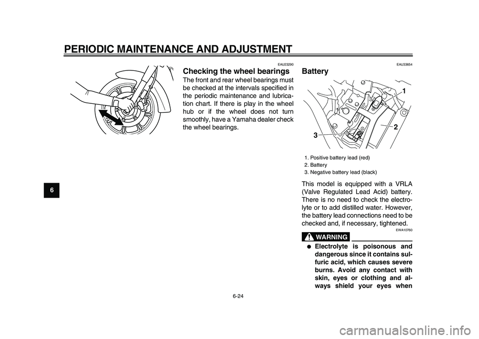 YAMAHA XVS950 2009 Repair Manual  
PERIODIC MAINTENANCE AND ADJUSTMENT 
6-24 
1
2
3
4
5
6
7
8
9
 
EAU23290 
Checking the wheel bearings  
The front and rear wheel bearings must
be checked at the intervals specified in
the periodic ma