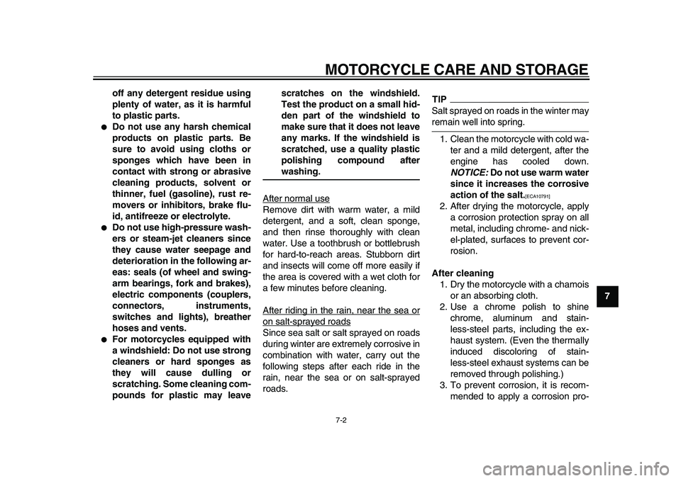 YAMAHA XVS950 2009 Manual PDF  
MOTORCYCLE CARE AND STORAGE 
7-2 
2
3
4
5
6
78
9 off any detergent residue using
plenty of water, as it is harmful
to plastic parts.
 
 
Do not use any harsh chemical
products on plastic parts. Be
