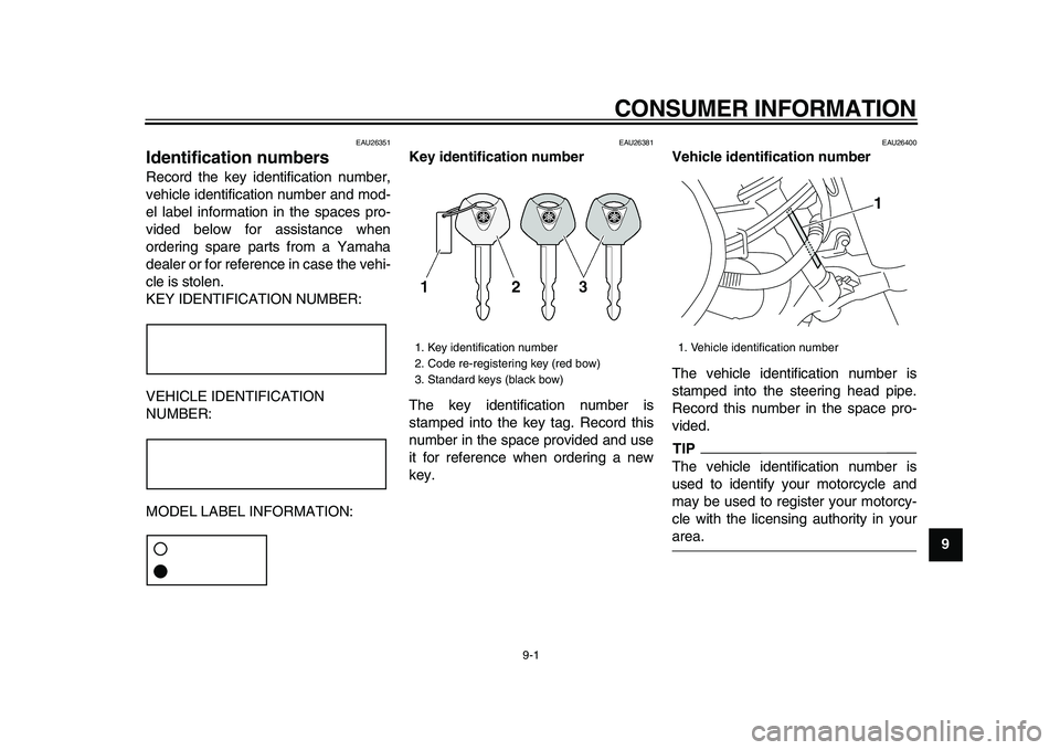 YAMAHA XVS950 2009 Manual PDF  
9-1 
2
3
4
5
6
7
8
9
 
CONSUMER INFORMATION 
EAU26351 
Identification numbers  
Record the key identification number,
vehicle identification number and mod-
el label information in the spaces pro-
v