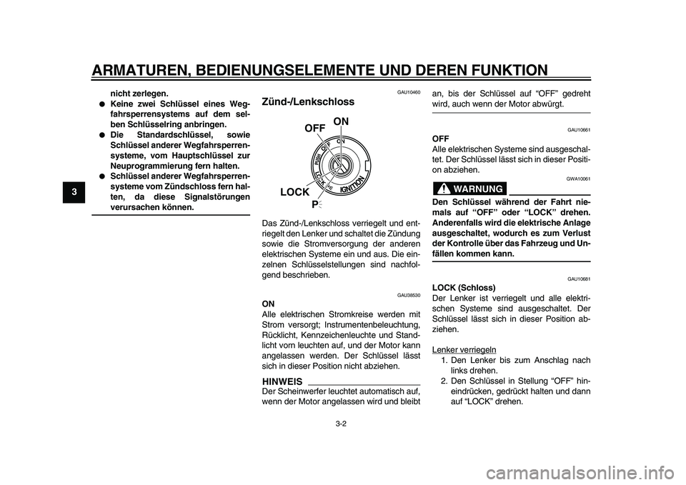 YAMAHA XVS950 2009  Betriebsanleitungen (in German)  
ARMATUREN, BEDIENUNGSELEMENTE UND DEREN FUNKTION 
3-2 
1
2
3
4
5
6
7
8
9
 
nicht zerlegen. 
 
Keine zwei Schlüssel eines Weg-
fahrsperrensystems auf dem sel-
ben Schlüsselring anbringen. 
 
Die 
