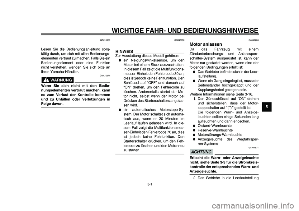 YAMAHA XVS950 2009  Betriebsanleitungen (in German)  
5-1 
2
3
4
56
7
8
9
 
WICHTIGE FAHR- UND BEDIENUNGSHINWEISE 
GAU15951 
Lesen Sie die Bedienungsanleitung sorg-
fältig durch, um sich mit allen Bedienungs-
elementen vertraut zu machen. Falls Sie ei