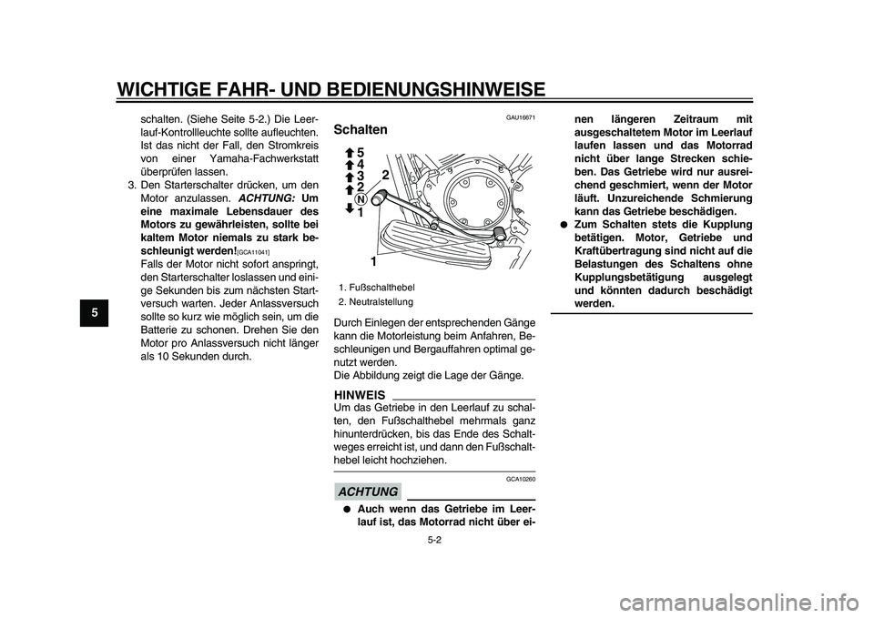 YAMAHA XVS950 2009  Betriebsanleitungen (in German)  
WICHTIGE FAHR- UND BEDIENUNGSHINWEISE 
5-2 
1
2
3
4
5
6
7
8
9
 
schalten. (Siehe Seite 5-2.) Die Leer-
lauf-Kontrollleuchte sollte aufleuchten.
Ist das nicht der Fall, den Stromkreis
von einer Yamah