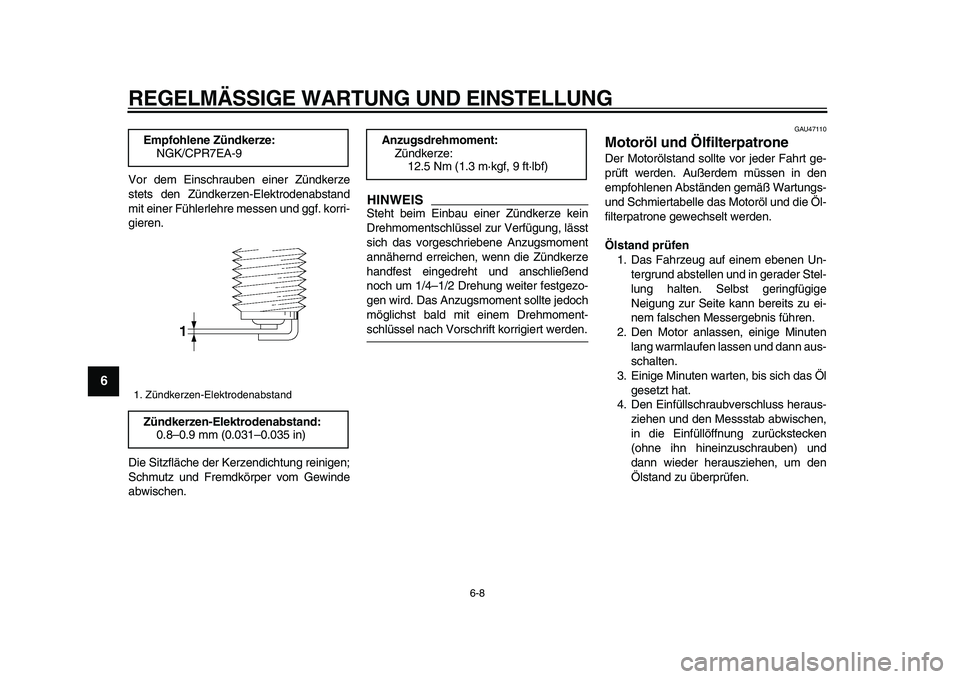 YAMAHA XVS950 2009  Betriebsanleitungen (in German)  
REGELMÄSSIGE WARTUNG UND EINSTELLUNG 
6-8 
1
2
3
4
5
6
7
8
9
 
Vor dem Einschrauben einer Zündkerze
stets den Zündkerzen-Elektrodenabstand
mit einer Fühlerlehre messen und ggf. korri-
gieren.
Di