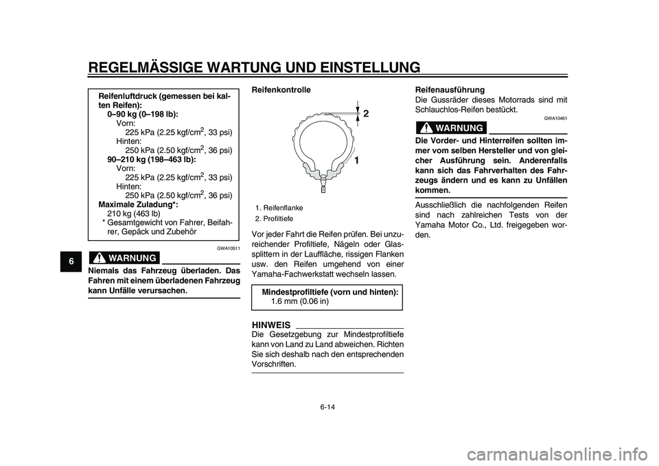 YAMAHA XVS950 2009  Betriebsanleitungen (in German)  
REGELMÄSSIGE WARTUNG UND EINSTELLUNG 
6-14 
1
2
3
4
5
6
7
8
9
WARNUNG
 
GWA10511 
Niemals das Fahrzeug überladen. Das
Fahren mit einem überladenen Fahrzeug 
kann Unfälle verursachen.Reifenkontro