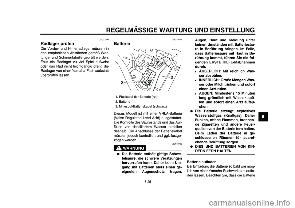 YAMAHA XVS950 2009 Betriebsanleitungen (in German)
REGELMÄSSIGE WARTUNG UND EINSTELLUNG
6-25
2
3
4
5
67
8
9
GAU23290
Radlager prüfen
Die Vorder- und Hinterradlager müssen in
den empfohlenen Abständen gemäß War-
tungs- und Schmiertabelle YAMAHA XVS950 2009 Betriebsanleitungen (in German)
REGELMÄSSIGE WARTUNG UND EINSTELLUNG
6-25
2
3
4
5
67
8
9
GAU23290
Radlager prüfen
Die Vorder- und Hinterradlager müssen in
den empfohlenen Abständen gemäß War-
tungs- und Schmiertabelle
