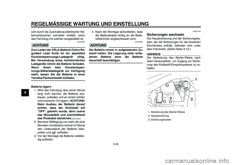 YAMAHA XVS950 2009 Betriebsanleitungen (in German)
REGELMÄSSIGE WARTUNG UND EINSTELLUNG
6-26
1
2
3
4
5
6
7
8
9
sich durch die Zuschaltung elektrischer Ne-
benverbraucher schneller entlädt, wenn
das Fahrzeug mit solchen ausgestattet ist.
ACHTUN YAMAHA XVS950 2009 Betriebsanleitungen (in German)
REGELMÄSSIGE WARTUNG UND EINSTELLUNG
6-26
1
2
3
4
5
6
7
8
9
sich durch die Zuschaltung elektrischer Ne-
benverbraucher schneller entlädt, wenn
das Fahrzeug mit solchen ausgestattet ist.
ACHTUN
