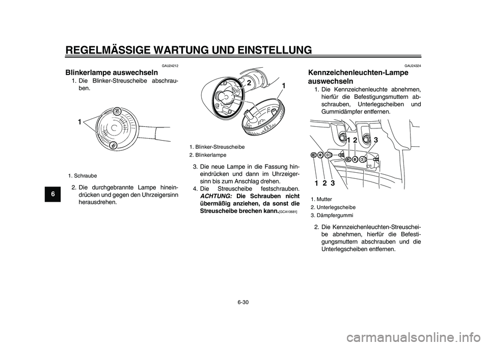 YAMAHA XVS950 2009 Betriebsanleitungen (in German)
REGELMÄSSIGE WARTUNG UND EINSTELLUNG
6-30
1
2
3
4
5
6
7
8
9
GAU24212
Blinkerlampe auswechseln
1. Die Blinker-Streuscheibe abschrau-
ben.
2. Die durchgebrannte Lampe hinein-
drücken und gege YAMAHA XVS950 2009 Betriebsanleitungen (in German)
REGELMÄSSIGE WARTUNG UND EINSTELLUNG
6-30
1
2
3
4
5
6
7
8
9
GAU24212
Blinkerlampe auswechseln
1. Die Blinker-Streuscheibe abschrau-
ben.
2. Die durchgebrannte Lampe hinein-
drücken und gege