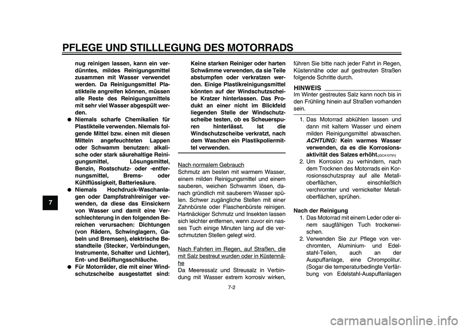 YAMAHA XVS950 2009  Betriebsanleitungen (in German)  
PFLEGE UND STILLLEGUNG DES MOTORRADS 
7-2 
1
2
3
4
5
6
7
8
9
 
nug reinigen lassen, kann ein ver-
dünntes, mildes Reinigungsmittel
zusammen mit Wasser verwendet
werden. Da Reinigungsmittel Pla-
sti