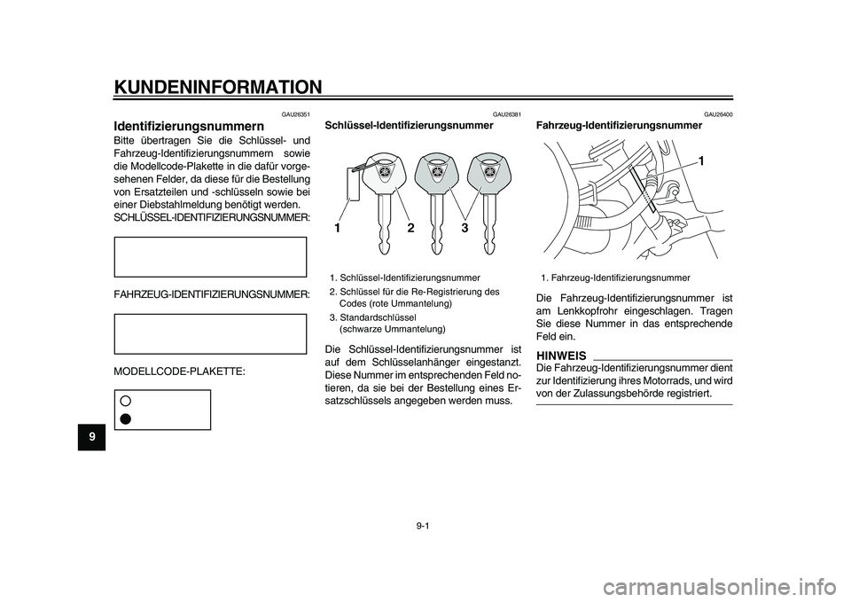 YAMAHA XVS950 2009  Betriebsanleitungen (in German)  
9-1 
1
2
3
4
5
6
7
8
9
 
KUNDENINFORMATION 
GAU26351 
Identifizierungsnummern  
Bitte übertragen Sie die Schlüssel- und
Fahrzeug-Identifizierungsnummern sowie
die Modellcode-Plakette in die dafür