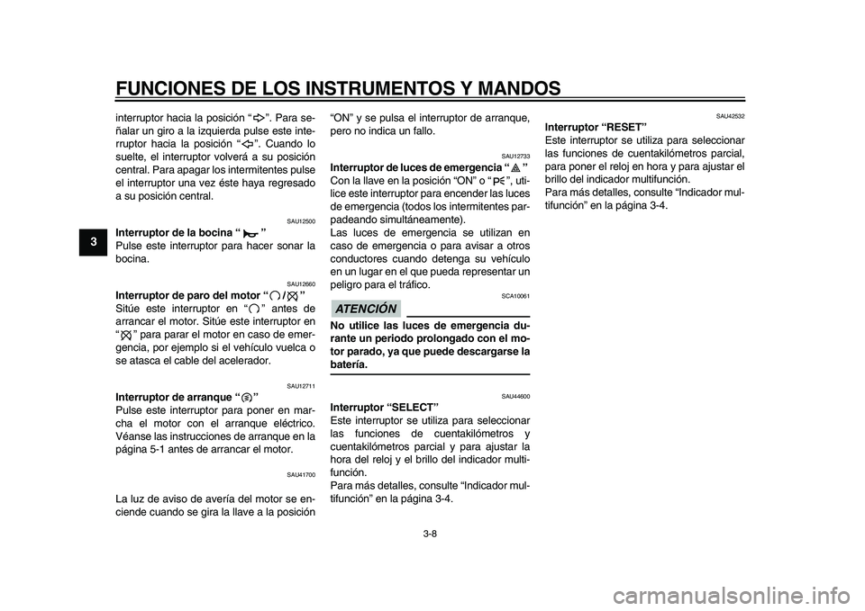 YAMAHA XVS950 2009 Manuale de Empleo (in Spanish)
FUNCIONES DE LOS INSTRUMENTOS Y MANDOS
3-8
1
2
3
4
5
6
7
8
9
interruptor hacia la posición “ ”. Para se-
ñalar un giro a la izquierda pulse este inte-
rruptor hacia la posición “ ”. C YAMAHA XVS950 2009 Manuale de Empleo (in Spanish)
FUNCIONES DE LOS INSTRUMENTOS Y MANDOS
3-8
1
2
3
4
5
6
7
8
9
interruptor hacia la posición “ ”. Para se-
ñalar un giro a la izquierda pulse este inte-
rruptor hacia la posición “ ”. C
