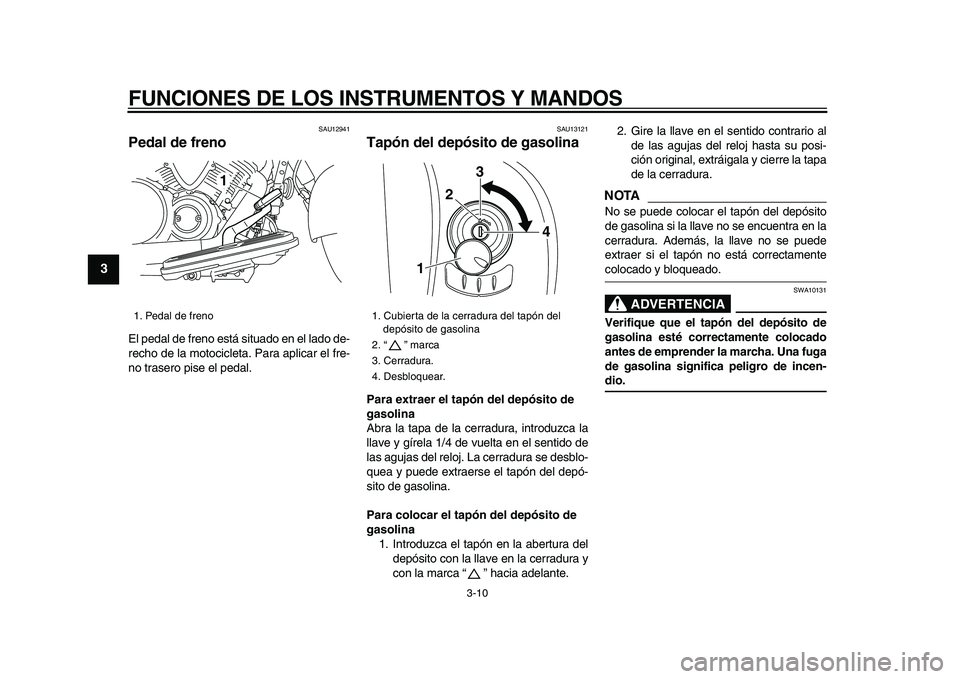 YAMAHA XVS950 2009 Manuale de Empleo (in Spanish)
FUNCIONES DE LOS INSTRUMENTOS Y MANDOS
3-10
1
2
3
4
5
6
7
8
9
SAU12941
Pedal de freno
El pedal de freno está situado en el lado de-
recho de la motocicleta. Para aplicar el fre-
no trasero p YAMAHA XVS950 2009 Manuale de Empleo (in Spanish)
FUNCIONES DE LOS INSTRUMENTOS Y MANDOS
3-10
1
2
3
4
5
6
7
8
9
SAU12941
Pedal de freno
El pedal de freno está situado en el lado de-
recho de la motocicleta. Para aplicar el fre-
no trasero p