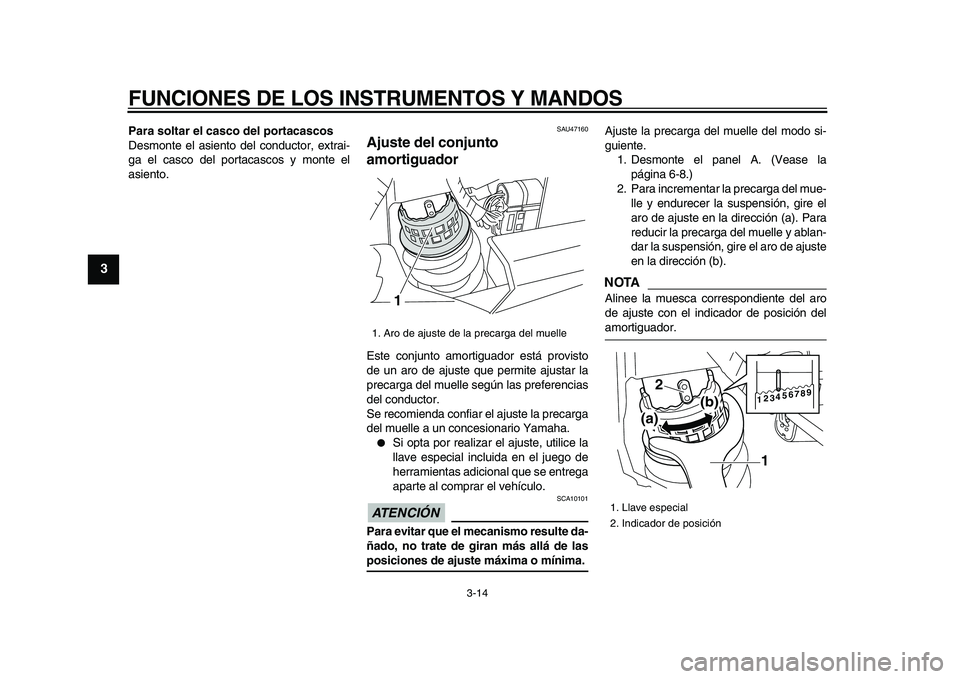 YAMAHA XVS950 2009 Manuale de Empleo (in Spanish)
FUNCIONES DE LOS INSTRUMENTOS Y MANDOS
3-14
1
2
3
4
5
6
7
8
9
Para soltar el casco del portacascos
Desmonte el asiento del conductor, extrai-
ga el casco del portacascos y monte el
asiento.
SA YAMAHA XVS950 2009 Manuale de Empleo (in Spanish)
FUNCIONES DE LOS INSTRUMENTOS Y MANDOS
3-14
1
2
3
4
5
6
7
8
9
Para soltar el casco del portacascos
Desmonte el asiento del conductor, extrai-
ga el casco del portacascos y monte el
asiento.
SA