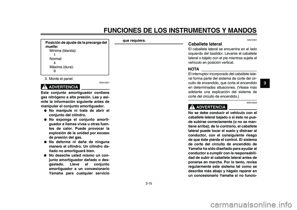 YAMAHA XVS950 2009 Manuale de Empleo (in Spanish)
FUNCIONES DE LOS INSTRUMENTOS Y MANDOS
3-15
2
34
5
6
7
8
9
3. Monte el panel.
ADVERTENCIA
SWA10221
Este conjunto amortiguador contiene
gas nitrógeno a alta presión. Lea y asi-
mile la infor YAMAHA XVS950 2009 Manuale de Empleo (in Spanish)
FUNCIONES DE LOS INSTRUMENTOS Y MANDOS
3-15
2
34
5
6
7
8
9
3. Monte el panel.
ADVERTENCIA
SWA10221
Este conjunto amortiguador contiene
gas nitrógeno a alta presión. Lea y asi-
mile la infor