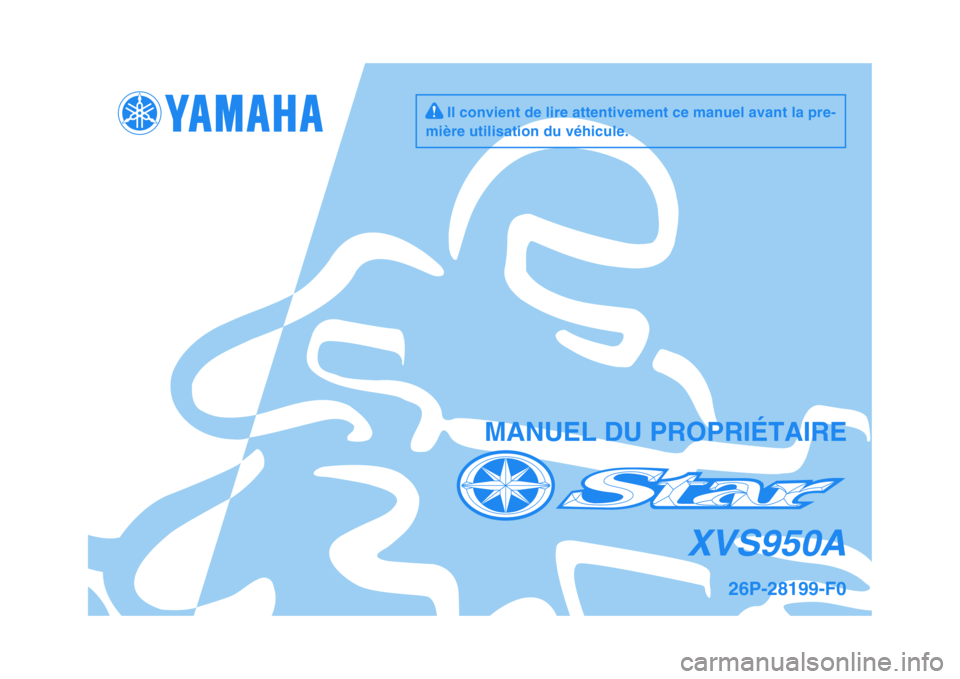 YAMAHA XVS950 2009  Notices Demploi (in French)   
MANUEL DU PROPRIÉTAIRE
26P-28199-F0
XVS950A
     Il convient de lire attentivement ce manuel avant la pre-
mière utilisation du véhicule.
✥✩✷✳❍❆❄❉✰
❆❍ ✤  