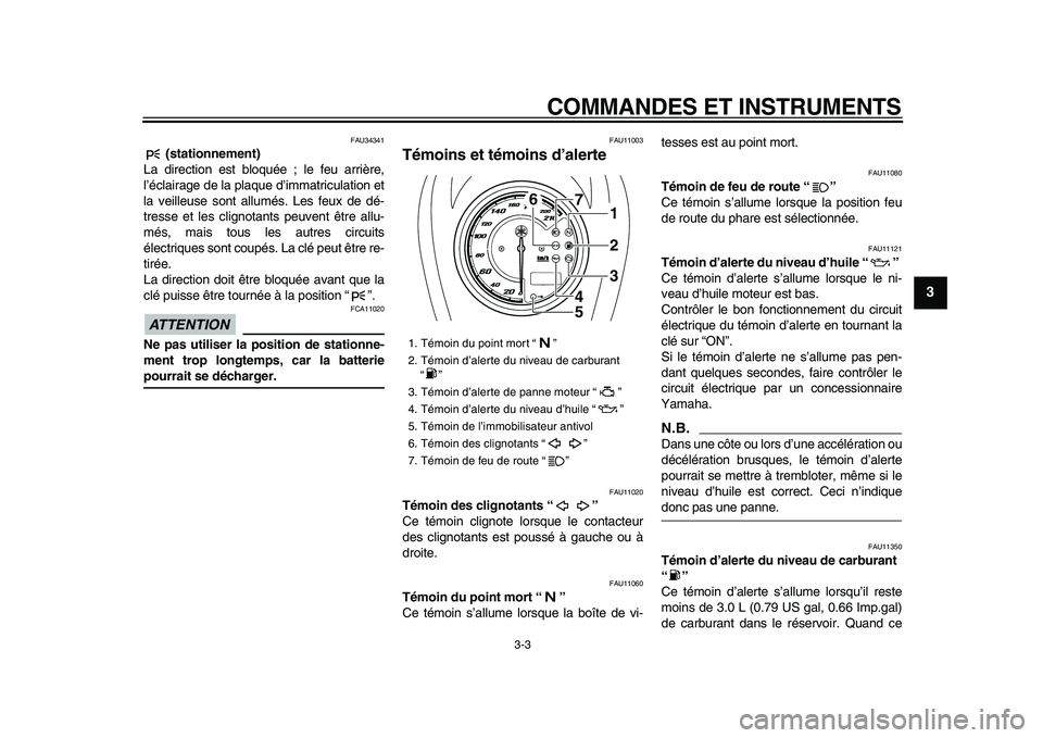 YAMAHA XVS950 2009  Notices Demploi (in French)  
COMMANDES ET INSTRUMENTS 
3-3 
2
34
5
6
7
8
9
 
FAU34341 
 (stationnement) 
La direction est bloquée ; le feu arrière,
l’éclairage de la plaque d’immatriculation et
la veilleuse sont allumés