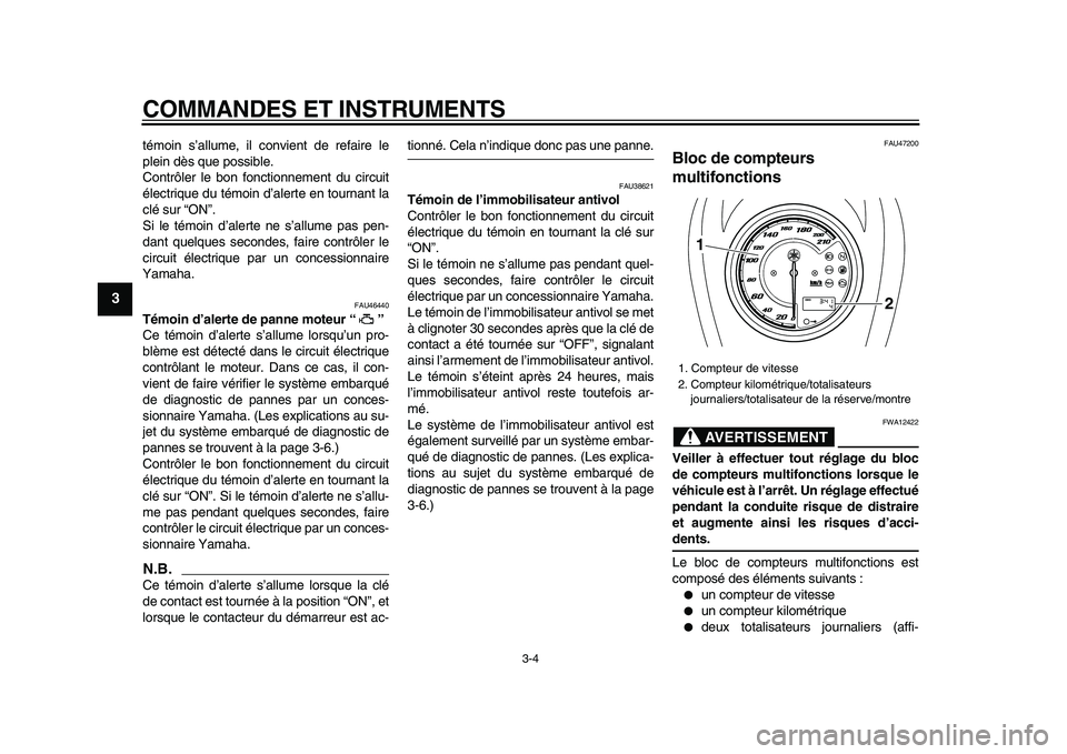 YAMAHA XVS950 2009  Notices Demploi (in French)  
COMMANDES ET INSTRUMENTS 
3-4 
1
2
3
4
5
6
7
8
9
 
témoin s’allume, il convient de refaire le
plein dès que possible.
Contrôler le bon fonctionnement du circuit
électrique du témoin d’alert