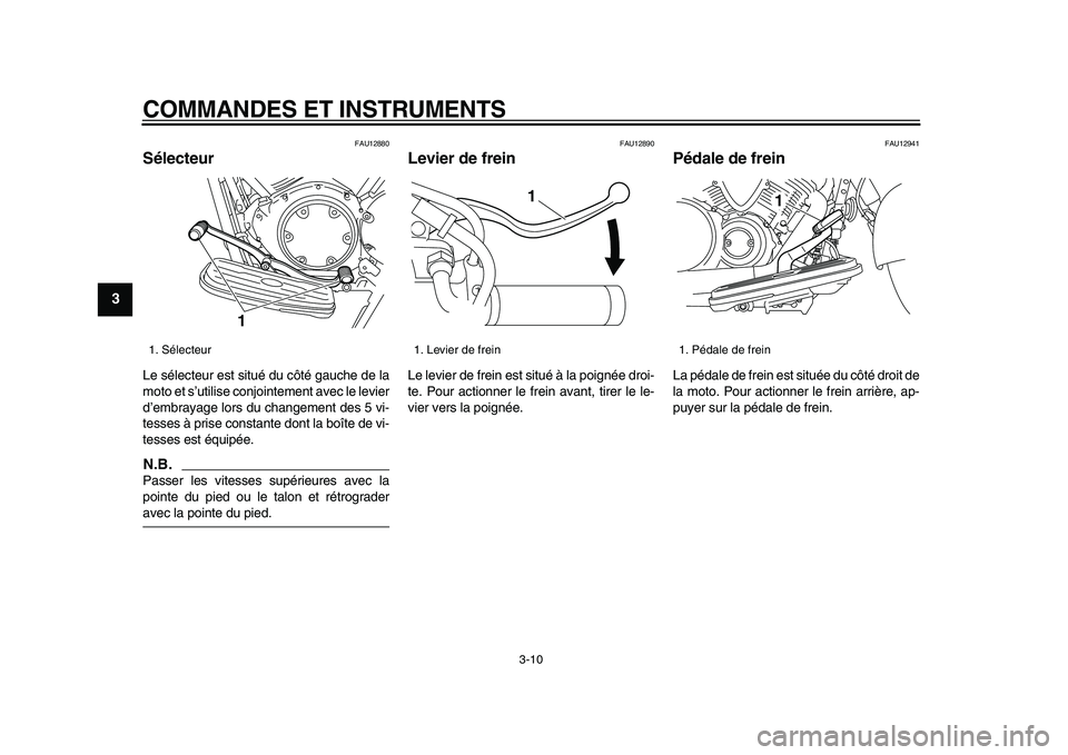 YAMAHA XVS950 2009  Notices Demploi (in French)  
COMMANDES ET INSTRUMENTS 
3-10 
1
2
3
4
5
6
7
8
9
 
FAU12880 
Sélecteur  
Le sélecteur est situé du côté gauche de la
moto et s’utilise conjointement avec le levier
d’embrayage lors du chan