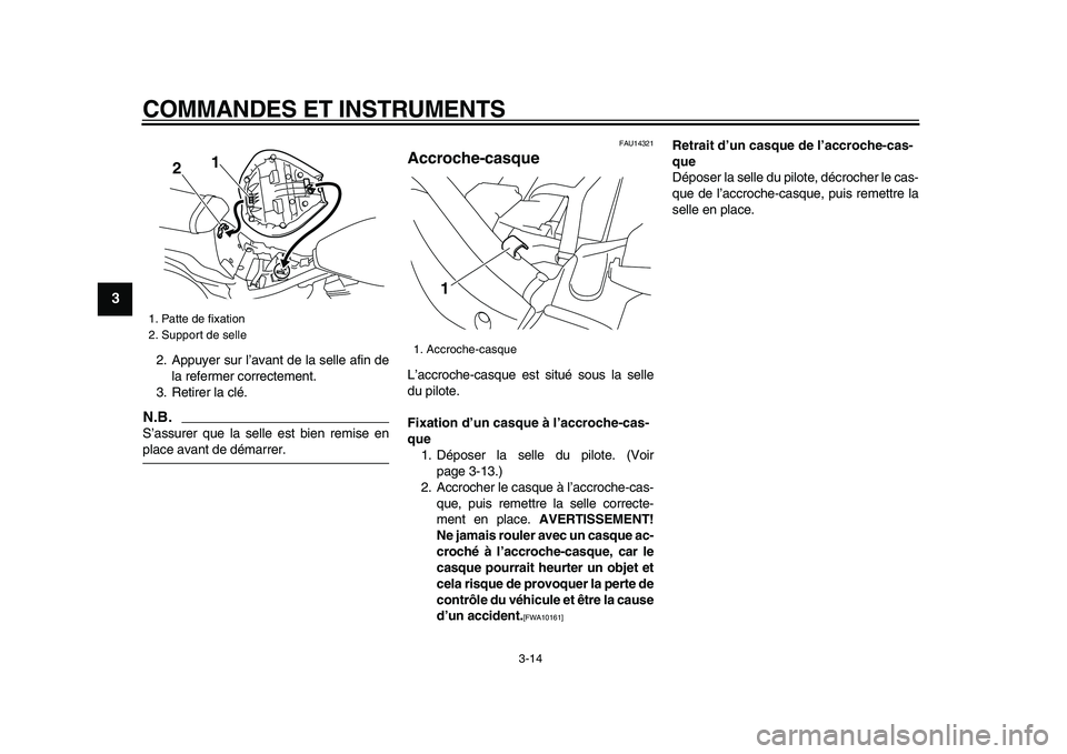 YAMAHA XVS950 2009  Notices Demploi (in French)  
COMMANDES ET INSTRUMENTS 
3-14 
1
2
3
4
5
6
7
8
9
 
2. Appuyer sur l’avant de la selle afin de
la refermer correctement.
3. Retirer la clé.
N.B.
 
S’assurer que la selle est bien remise en 
pla