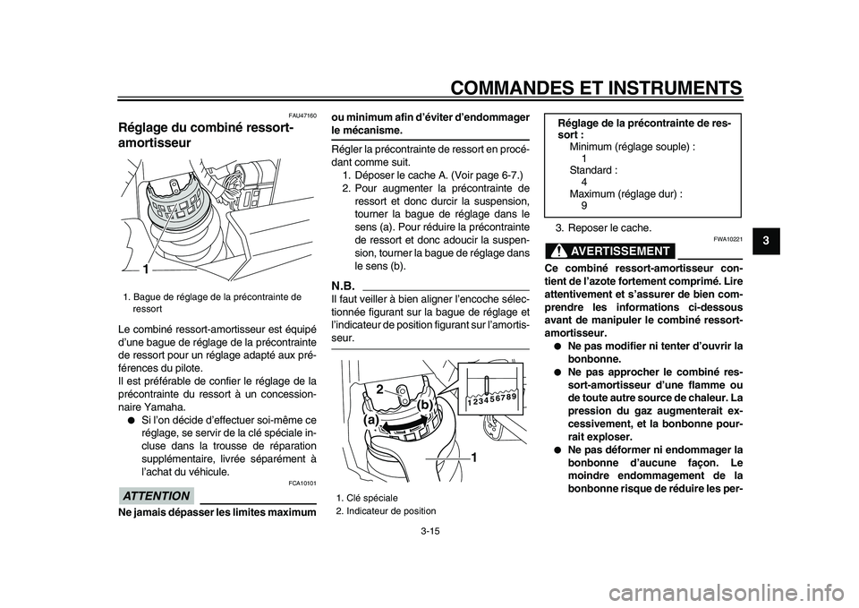 YAMAHA XVS950 2009  Notices Demploi (in French)  
COMMANDES ET INSTRUMENTS 
3-15 
2
34
5
6
7
8
9
 
FAU47160 
Réglage du combiné ressort-
amortisseur  
Le combiné ressort-amortisseur est équipé
d’une bague de réglage de la précontrainte
de 