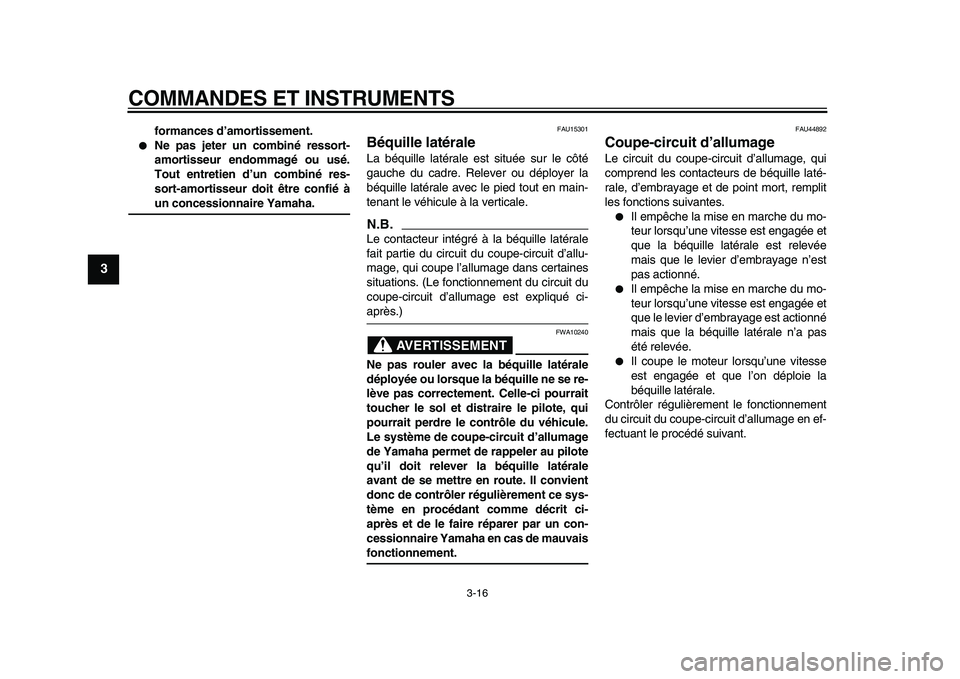 YAMAHA XVS950 2009  Notices Demploi (in French)  
COMMANDES ET INSTRUMENTS 
3-16 
1
2
3
4
5
6
7
8
9
 
formances d’amortissement. 
 
Ne pas jeter un combiné ressort-
amortisseur endommagé ou usé.
Tout entretien d’un combiné res-
sort-amorti