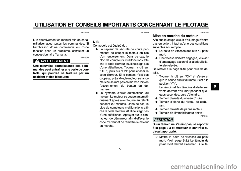 YAMAHA XVS950 2009  Notices Demploi (in French)  
5-1 
2
3
4
56
7
8
9
 
UTILISATION ET CONSEILS IMPORTANTS CONCERNANT LE PILOTAGE 
FAU15951 
Lire attentivement ce manuel afin de se fa-
miliariser avec toutes les commandes. Si
l’explication d’un