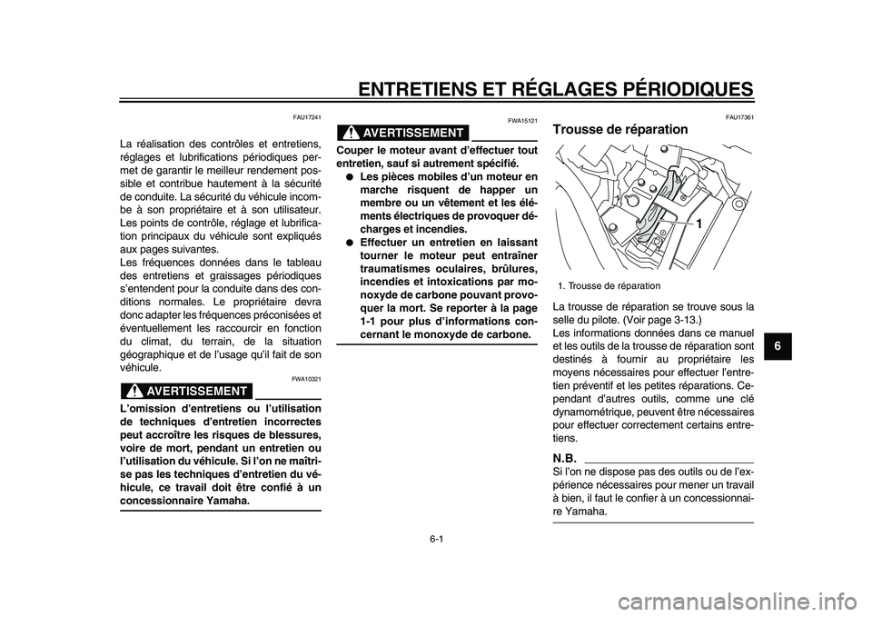 YAMAHA XVS950 2009  Notices Demploi (in French)  
6-1 
2
3
4
5
67
8
9
 
ENTRETIENS ET RÉGLAGES PÉRIODIQUES 
FAU17241 
La réalisation des contrôles et entretiens,
réglages et lubrifications périodiques per-
met de garantir le meilleur rendemen