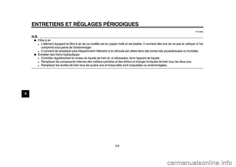 YAMAHA XVS950 2009  Notices Demploi (in French)  
ENTRETIENS ET RÉGLAGES PÉRIODIQUES 
6-6 
1
2
3
4
5
6
7
8
9
 
FAU18680
N.B.
 
 
Filtre à air 
 
L’élément équipant le filtre à air de ce modèle est en papier huilé et est jetable. Il con