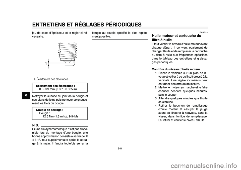 YAMAHA XVS950 2009  Notices Demploi (in French)  
ENTRETIENS ET RÉGLAGES PÉRIODIQUES 
6-8 
1
2
3
4
5
6
7
8
9
 
jeu de cales d’épaisseur et le régler si né-
cessaire.
Nettoyer la surface du joint de la bougie et
ses plans de joint, puis netto