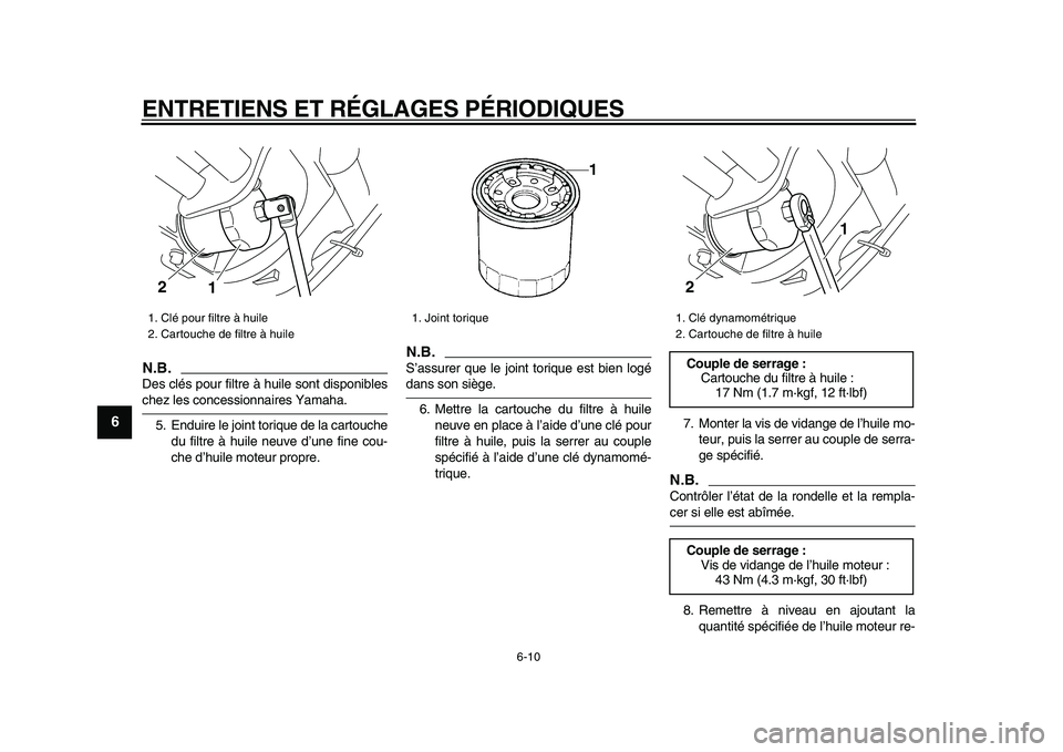 YAMAHA XVS950 2009  Notices Demploi (in French)  
ENTRETIENS ET RÉGLAGES PÉRIODIQUES 
6-10 
1
2
3
4
5
6
7
8
9
N.B.
 
Des clés pour filtre à huile sont disponibles 
chez les concessionnaires Yamaha.
5. Enduire le joint torique de la cartouche
du