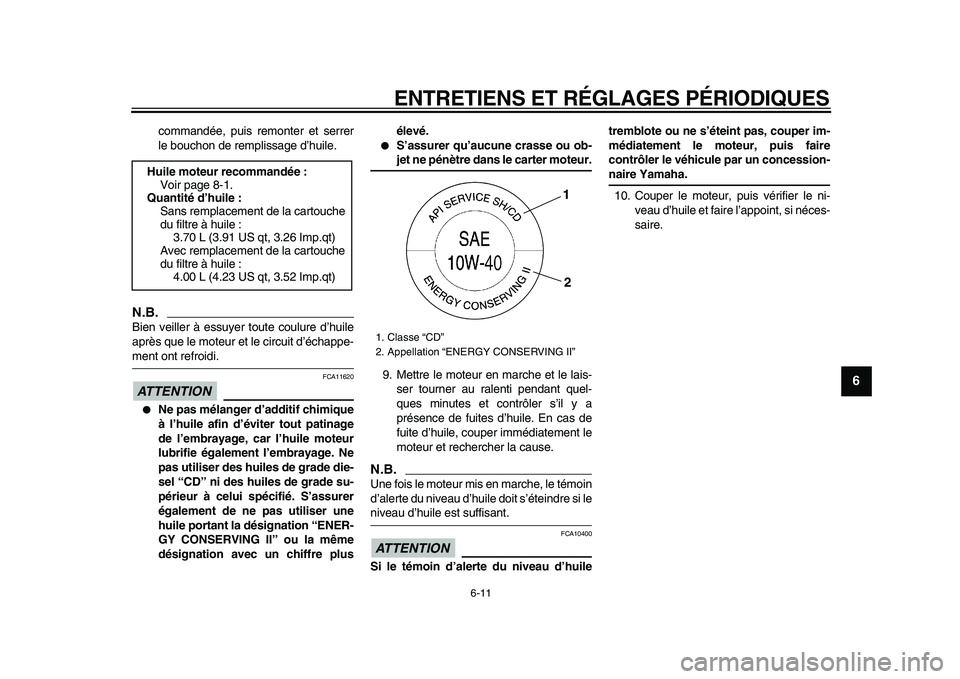 YAMAHA XVS950 2009  Notices Demploi (in French)  
ENTRETIENS ET RÉGLAGES PÉRIODIQUES 
6-11 
2
3
4
5
67
8
9
 
commandée, puis remonter et serrer
le bouchon de remplissage d’huile.
N.B.
 
Bien veiller à essuyer toute coulure d’huile
après qu