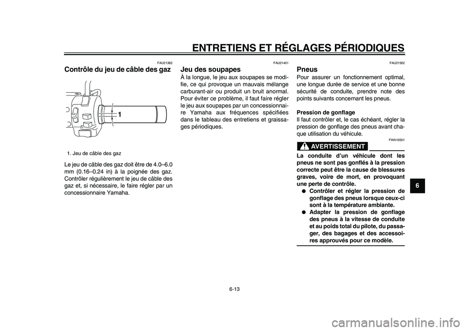 YAMAHA XVS950 2009  Notices Demploi (in French)  
ENTRETIENS ET RÉGLAGES PÉRIODIQUES 
6-13 
2
3
4
5
67
8
9
 
FAU21382 
Contrôle du jeu de câble des gaz  
Le jeu de câble des gaz doit être de 4.0–6.0
mm (0.16–0.24 in) à la poignée des ga
