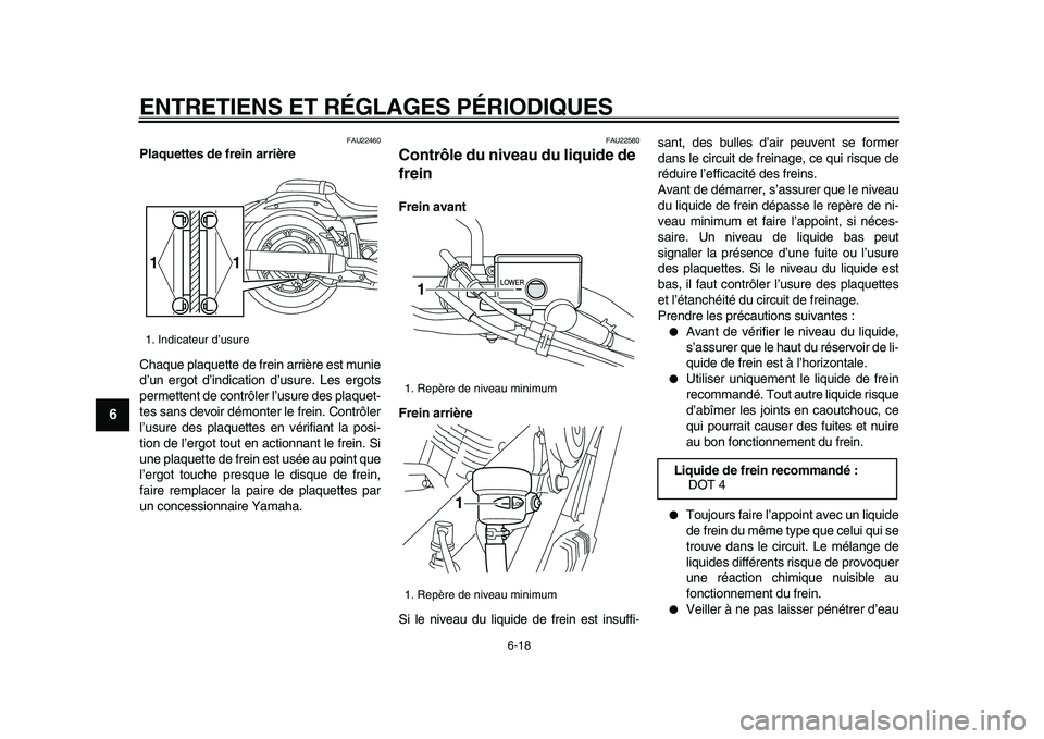 YAMAHA XVS950 2009  Notices Demploi (in French)  
ENTRETIENS ET RÉGLAGES PÉRIODIQUES 
6-18 
1
2
3
4
5
6
7
8
9
 
FAU22460 
Plaquettes de frein arrière 
Chaque plaquette de frein arrière est munie
d’un ergot d’indication d’usure. Les ergots