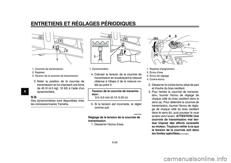 YAMAHA XVS950 2009  Notices Demploi (in French)  
ENTRETIENS ET RÉGLAGES PÉRIODIQUES 
6-20 
1
2
3
4
5
6
7
8
9
 
3. Noter la position de la courroie de
transmission en lui imposant une force
de 45 N (4.5 kgf, 10 lbf) à l’aide d’un
dynamomètr