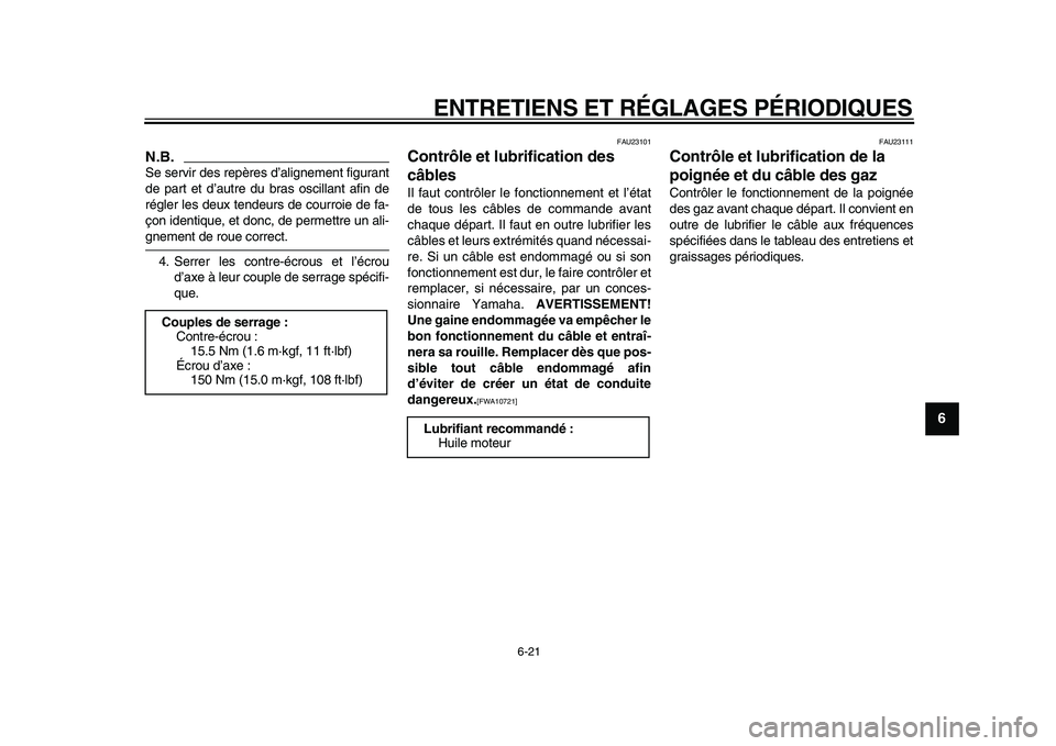 YAMAHA XVS950 2009  Notices Demploi (in French)  
ENTRETIENS ET RÉGLAGES PÉRIODIQUES 
6-21 
2
3
4
5
67
8
9
N.B.
 
Se servir des repères d’alignement figurant
de part et d’autre du bras oscillant afin de
régler les deux tendeurs de courroie 
