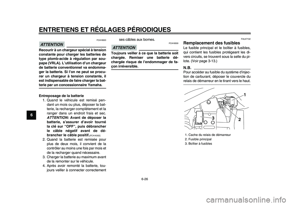 YAMAHA XVS950 2009 Notices Demploi (in French)
ENTRETIENS ET RÉGLAGES PÉRIODIQUES
6-26
1
2
3
4
5
6
7
8
9
ATTENTION
FCA16520
Recourir à un chargeur spécial à tension
constante pour charger les batteries de
type plomb-acide à régulati YAMAHA XVS950 2009 Notices Demploi (in French)
ENTRETIENS ET RÉGLAGES PÉRIODIQUES
6-26
1
2
3
4
5
6
7
8
9
ATTENTION
FCA16520
Recourir à un chargeur spécial à tension
constante pour charger les batteries de
type plomb-acide à régulati