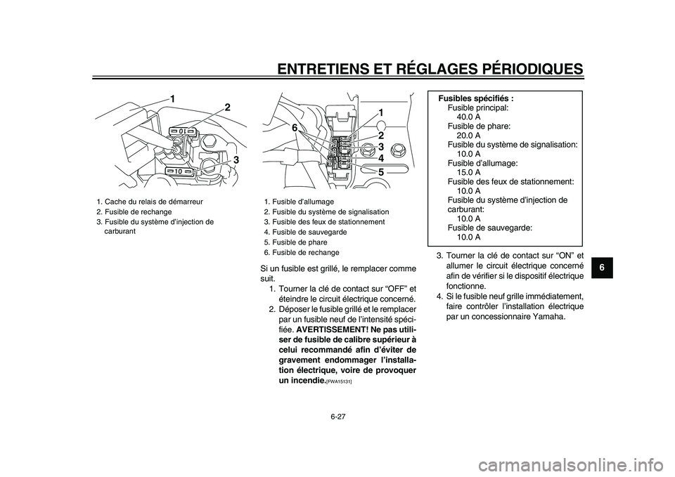YAMAHA XVS950 2009 Notices Demploi (in French)
ENTRETIENS ET RÉGLAGES PÉRIODIQUES
6-27
2
3
4
5
67
8
9
Si un fusible est grillé, le remplacer comme
suit.
1. Tourner la clé de contact sur “OFF” et
éteindre le circuit électrique conce YAMAHA XVS950 2009 Notices Demploi (in French)
ENTRETIENS ET RÉGLAGES PÉRIODIQUES
6-27
2
3
4
5
67
8
9
Si un fusible est grillé, le remplacer comme
suit.
1. Tourner la clé de contact sur “OFF” et
éteindre le circuit électrique conce