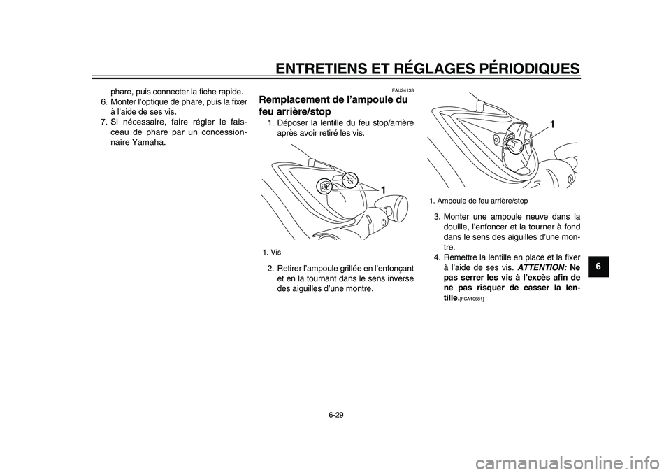 YAMAHA XVS950 2009 Notices Demploi (in French)
ENTRETIENS ET RÉGLAGES PÉRIODIQUES
6-29
2
3
4
5
67
8
9
phare, puis connecter la fiche rapide.
6. Monter l’optique de phare, puis la fixer
à l’aide de ses vis.
7. Si nécessaire, faire ré YAMAHA XVS950 2009 Notices Demploi (in French)
ENTRETIENS ET RÉGLAGES PÉRIODIQUES
6-29
2
3
4
5
67
8
9
phare, puis connecter la fiche rapide.
6. Monter l’optique de phare, puis la fixer
à l’aide de ses vis.
7. Si nécessaire, faire ré